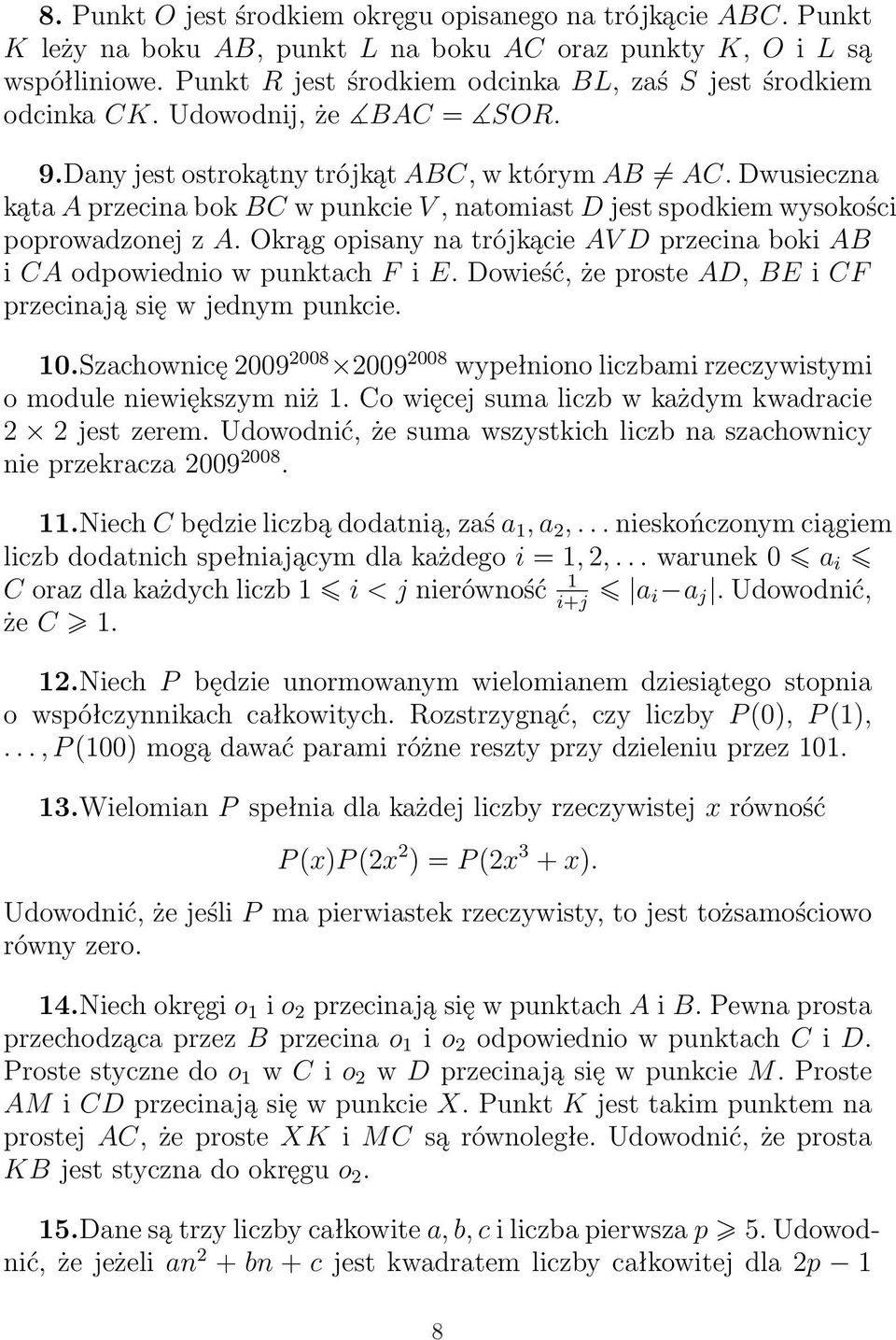 Dwusieczna kąta A przecina bok BC w punkcie V, natomiast D jest spodkiem wysokości poprowadzonej z A. Okrąg opisany na trójkącie AV D przecina boki AB i CA odpowiednio w punktach F i E.