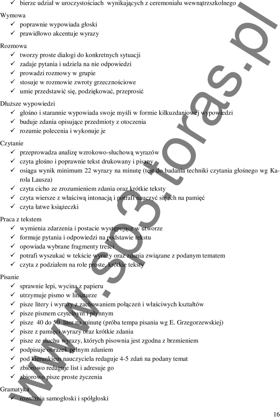 formie kilkuzdaniowej wypowiedzi buduje zdania opisujce przedmioty z otoczenia rozumie polecenia i wykonuje je Czytanie przeprowadza analiz wzrokowo-suchow wyrazów czyta gno i poprawnie tekst