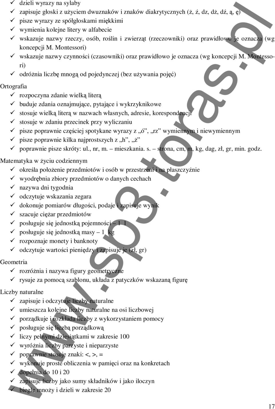 Montessori) odrónia liczb mnog od pojedynczej (bez uywania poj) Ortografia rozpoczyna zdanie wielk liter buduje zdania oznajmujce, pytajce i wykrzyknikowe stosuje wielk liter w nazwach wasnych,