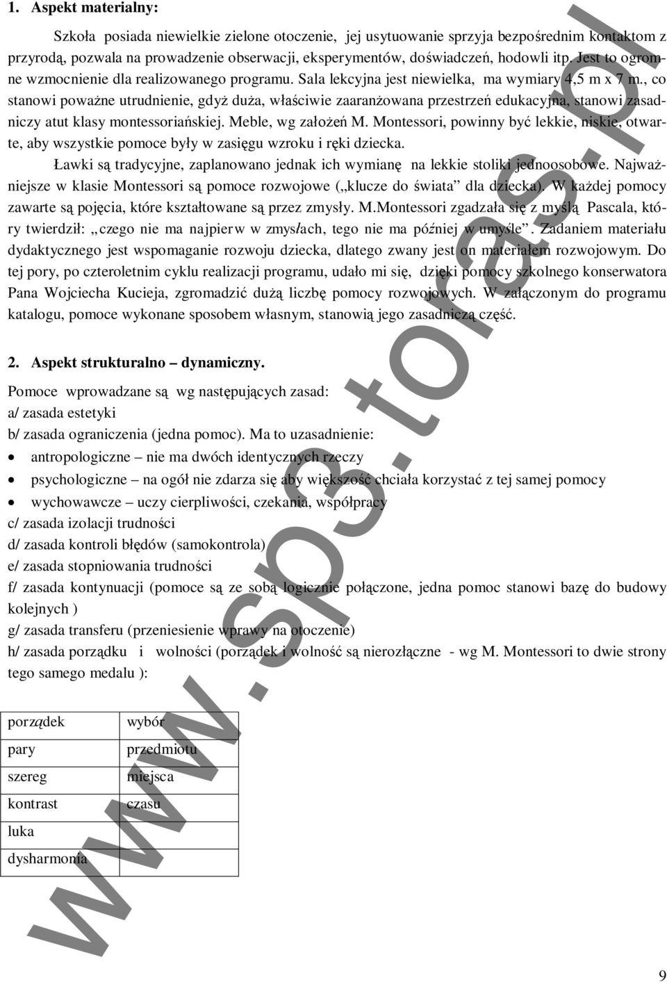 , co stanowi powane utrudnienie, gdy dua, wciwie zaaranowana przestrze edukacyjna, stanowi zasadniczy atut klasy montessoriaskiej. Meble, wg za M.