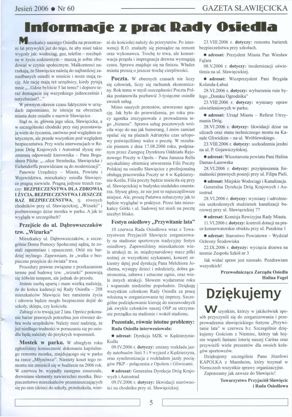 i dopiero teraz domagacie się wszystkiego jednocześnie i natychmiast?..." W pewnym okresie czasu faktycznie w urzędach zapomniano, że istnieje na obrzeżach miasta duże osiedle o nazwie Sławięcice.