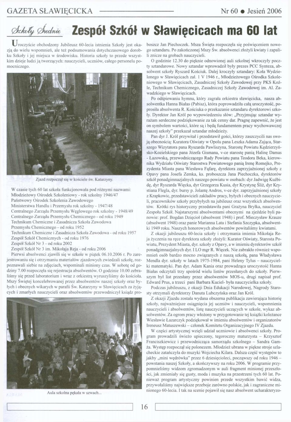 W czasie tych 60 lat szkoła funkcjonowała pod różnymi nazwami: Młodzieżowy Ośrodek Szkoleniowy - rok szkolny 1946/47 Państwowy Ośrodek Szkolenia Zawodowego Ministerstwa Handlu i Przemysłu rok szkolny