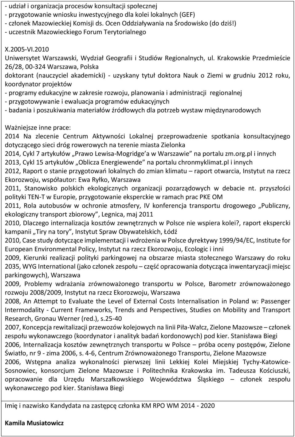 Krakowskie Przedmieście 26/28, 00-324 Warszawa, Polska doktorant (nauczyciel akademicki) - uzyskany tytuł doktora Nauk o Ziemi w grudniu 2012 roku, koordynator projektów - programy edukacyjne w