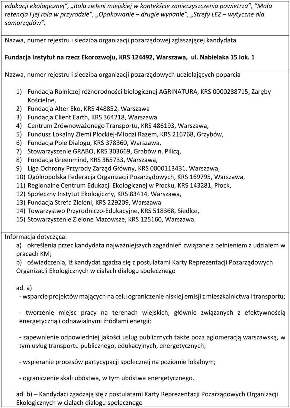 1 Nazwa, numer rejestru i siedziba organizacji pozarządowych udzielających poparcia 1) Fundacja Rolniczej różnorodności biologicznej AGRINATURA, KRS 0000288715, Zaręby Kościelne, 2) Fundacja Alter