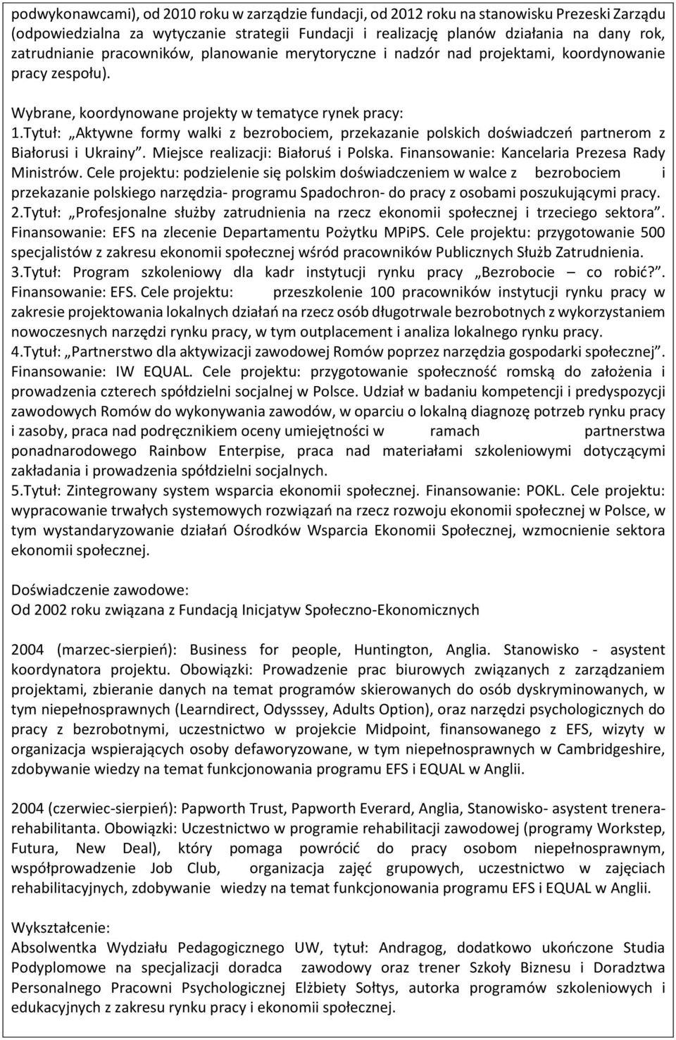 Tytuł: Aktywne formy walki z bezrobociem, przekazanie polskich doświadczeń partnerom z Białorusi i Ukrainy. Miejsce realizacji: Białoruś i Polska. Finansowanie: Kancelaria Prezesa Rady Ministrów.