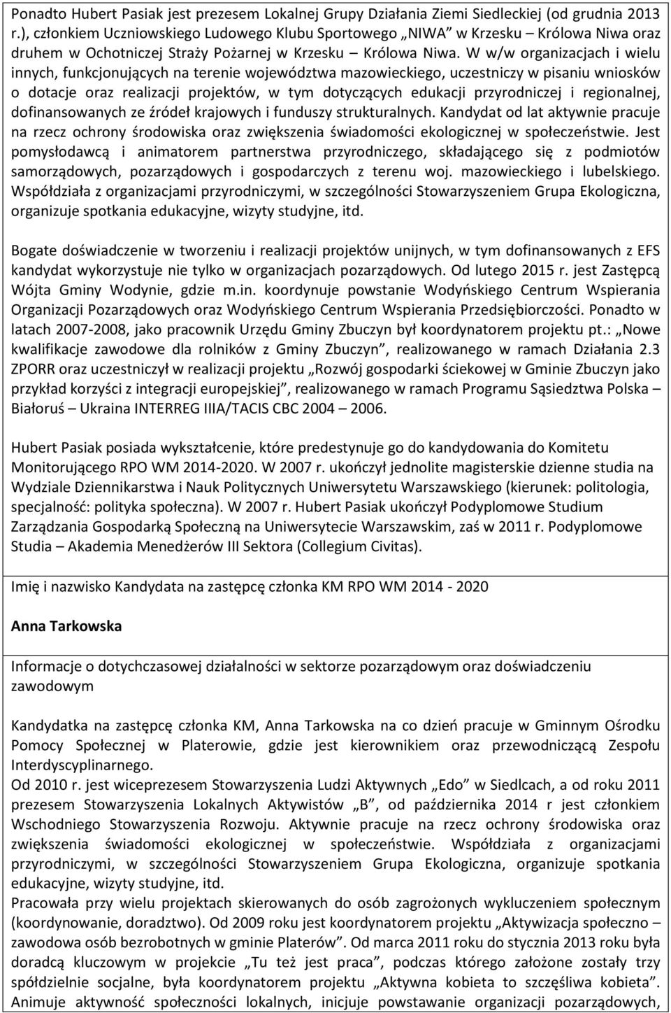 W w/w organizacjach i wielu innych, funkcjonujących na terenie województwa mazowieckiego, uczestniczy w pisaniu wniosków o dotacje oraz realizacji projektów, w tym dotyczących edukacji przyrodniczej