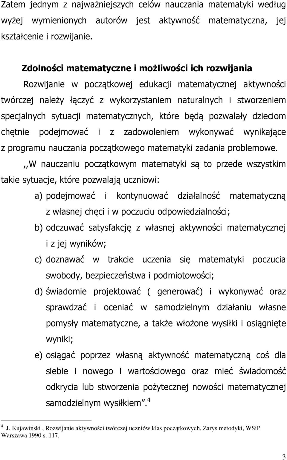 matematycznych, które będą pozwalały dzieciom chętnie podejmować i z zadowoleniem wykonywać wynikające z programu nauczania początkowego matematyki zadania problemowe.