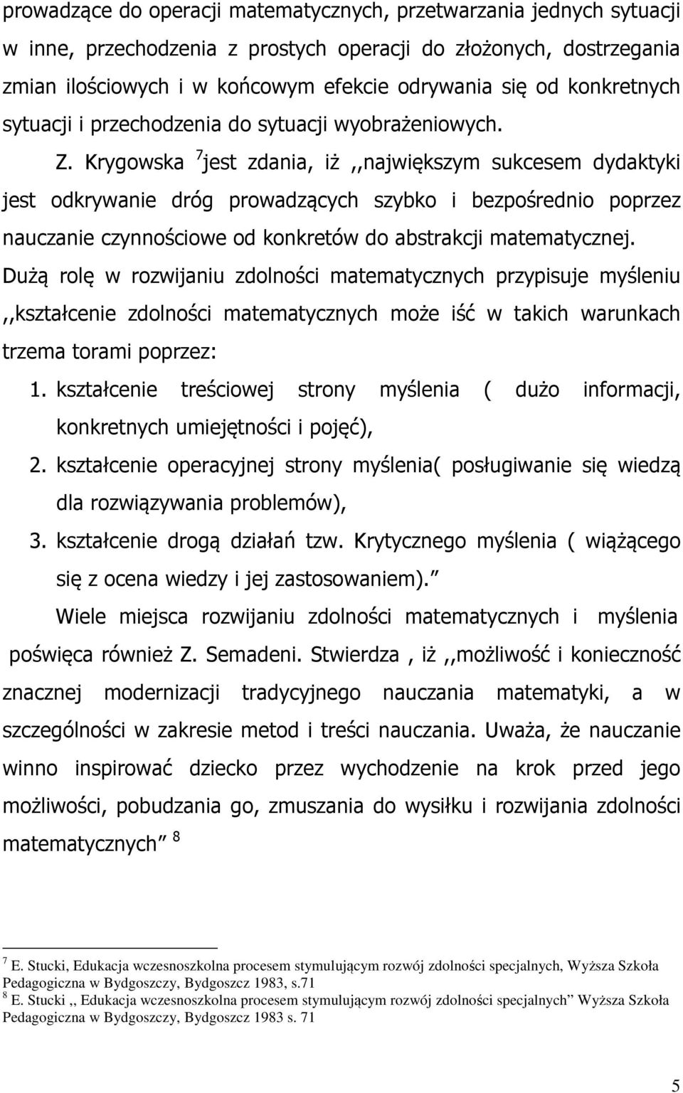 Krygowska 7 jest zdania, iż,,największym sukcesem dydaktyki jest odkrywanie dróg prowadzących szybko i bezpośrednio poprzez nauczanie czynnościowe od konkretów do abstrakcji matematycznej.