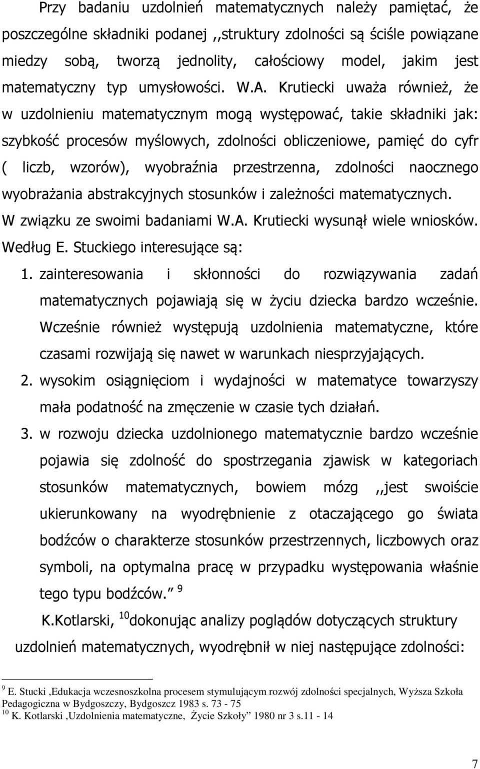 Krutiecki uważa również, że w uzdolnieniu matematycznym mogą występować, takie składniki jak: szybkość procesów myślowych, zdolności obliczeniowe, pamięć do cyfr ( liczb, wzorów), wyobraźnia