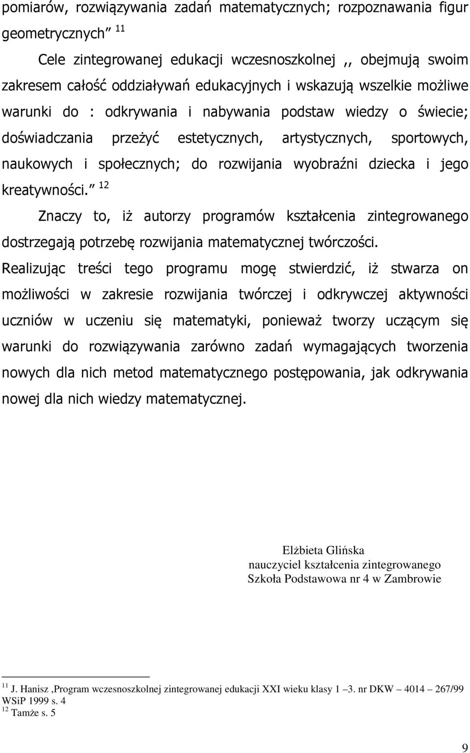 i jego kreatywności. 12 Znaczy to, iż autorzy programów kształcenia zintegrowanego dostrzegają potrzebę rozwijania matematycznej twórczości.