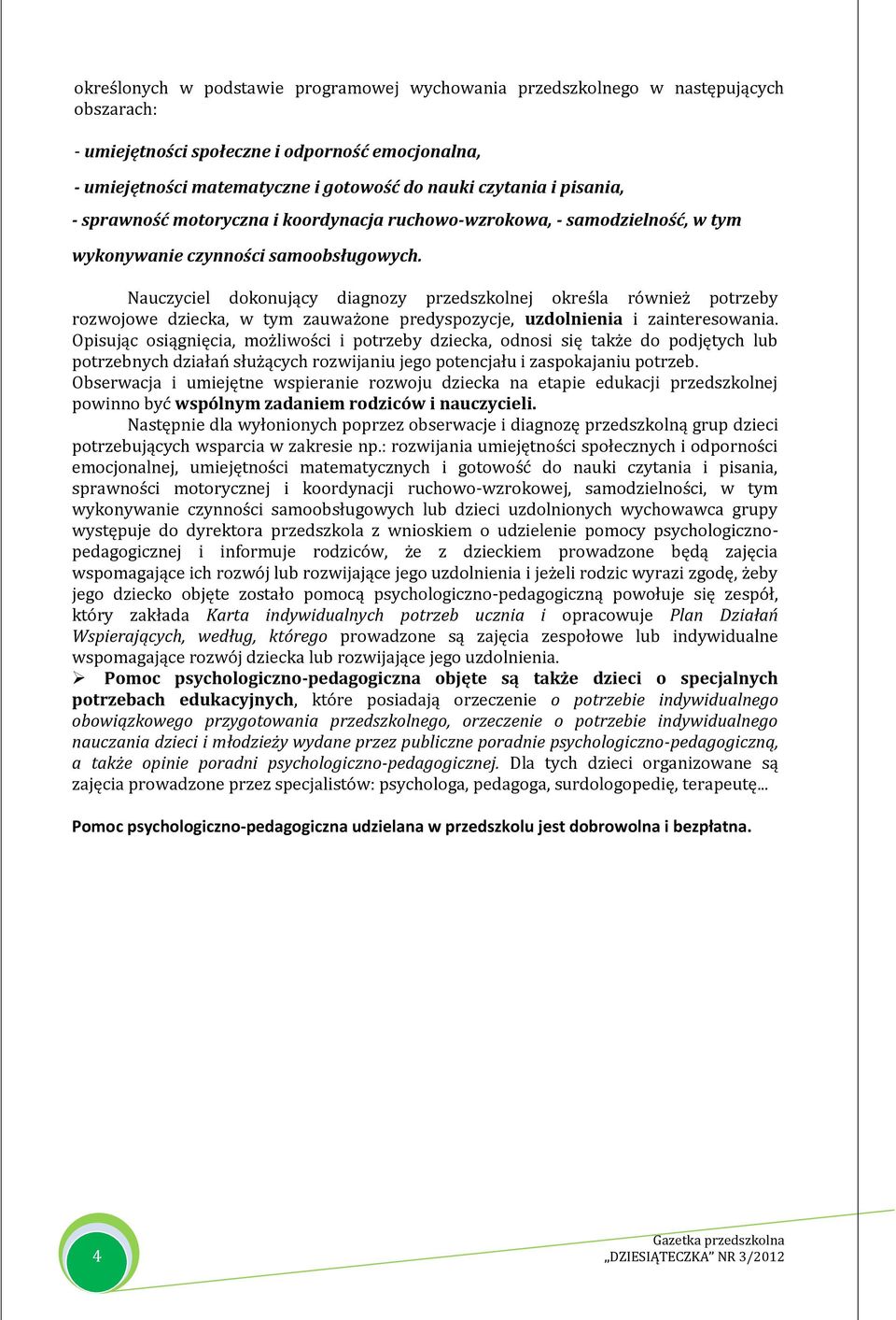 Nauczyciel dokonujący diagnozy przedszkolnej określa również potrzeby rozwojowe dziecka, w tym zauważone predyspozycje, uzdolnienia i zainteresowania.