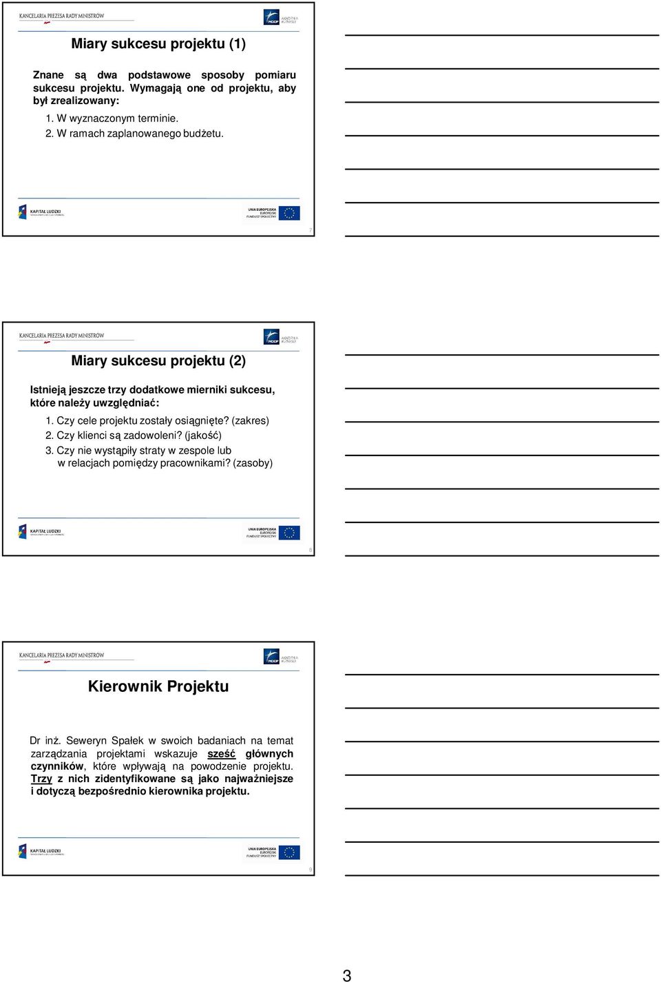 (zakres) 2. Czy klienci są zadowoleni? (jakość) 3. Czy nie wystąpiły straty w zespole lub w relacjach pomiędzy pracownikami? (zasoby) 8 Kierownik Projektu Dr inż.