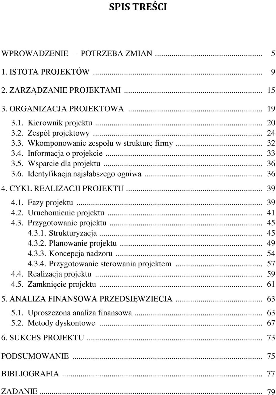 .. 41 4.3. Przygotowanie projektu... 45 4.3.1. Strukturyzacja... 45 4.3.2. Planowanie projektu... 49 4.3.3. Koncepcja nadzoru... 54 4.3.4. Przygotowanie sterowania projektem... 57 4.4. Realizacja projektu.