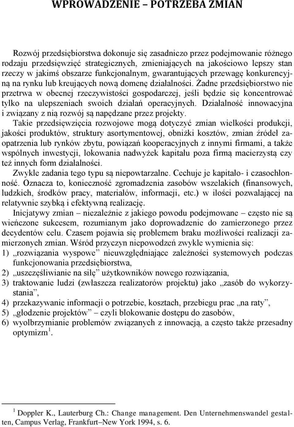 Żadne przedsiębiorstwo nie przetrwa w obecnej rzeczywistości gospodarczej, jeśli będzie się koncentrować tylko na ulepszeniach swoich działań operacyjnych.