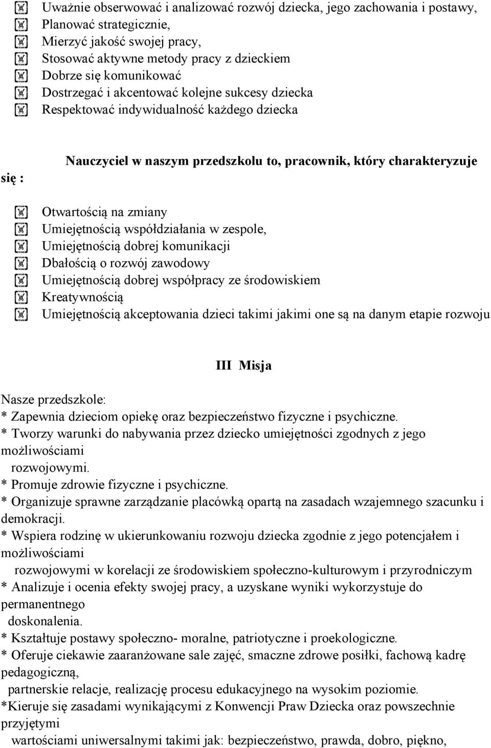 Umiejętnością współdziałania w zespole, Umiejętnością dobrej komunikacji Dbałością o rozwój zawodowy Umiejętnością dobrej współpracy ze środowiskiem Kreatywnością Umiejętnością akceptowania dzieci