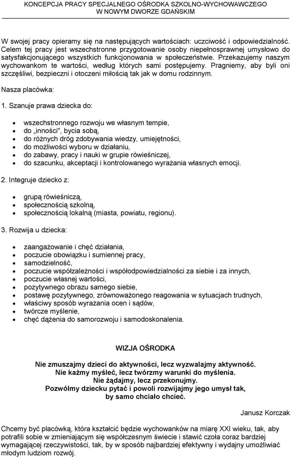 Przekazujemy naszym wychowankom te wartości, według których sami postępujemy. Pragniemy, aby byli oni szczęśliwi, bezpieczni i otoczeni miłością tak jak w domu rodzinnym. Nasza placówka: 1.