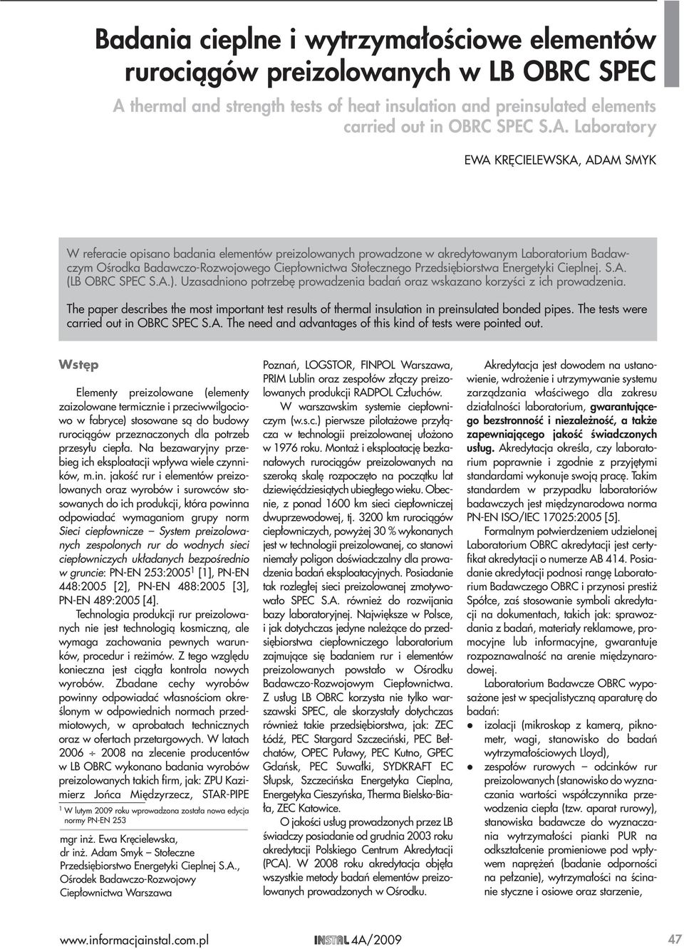 Laboratory EWA KRĘCIELEWSKA, ADAM SMYK W referacie opisano badania elementów preizolowanych prowadzone w akredytowanym Laboratorium Badawczym Ośrodka Badawczo-Rozwojowego Ciepłownictwa Stołecznego