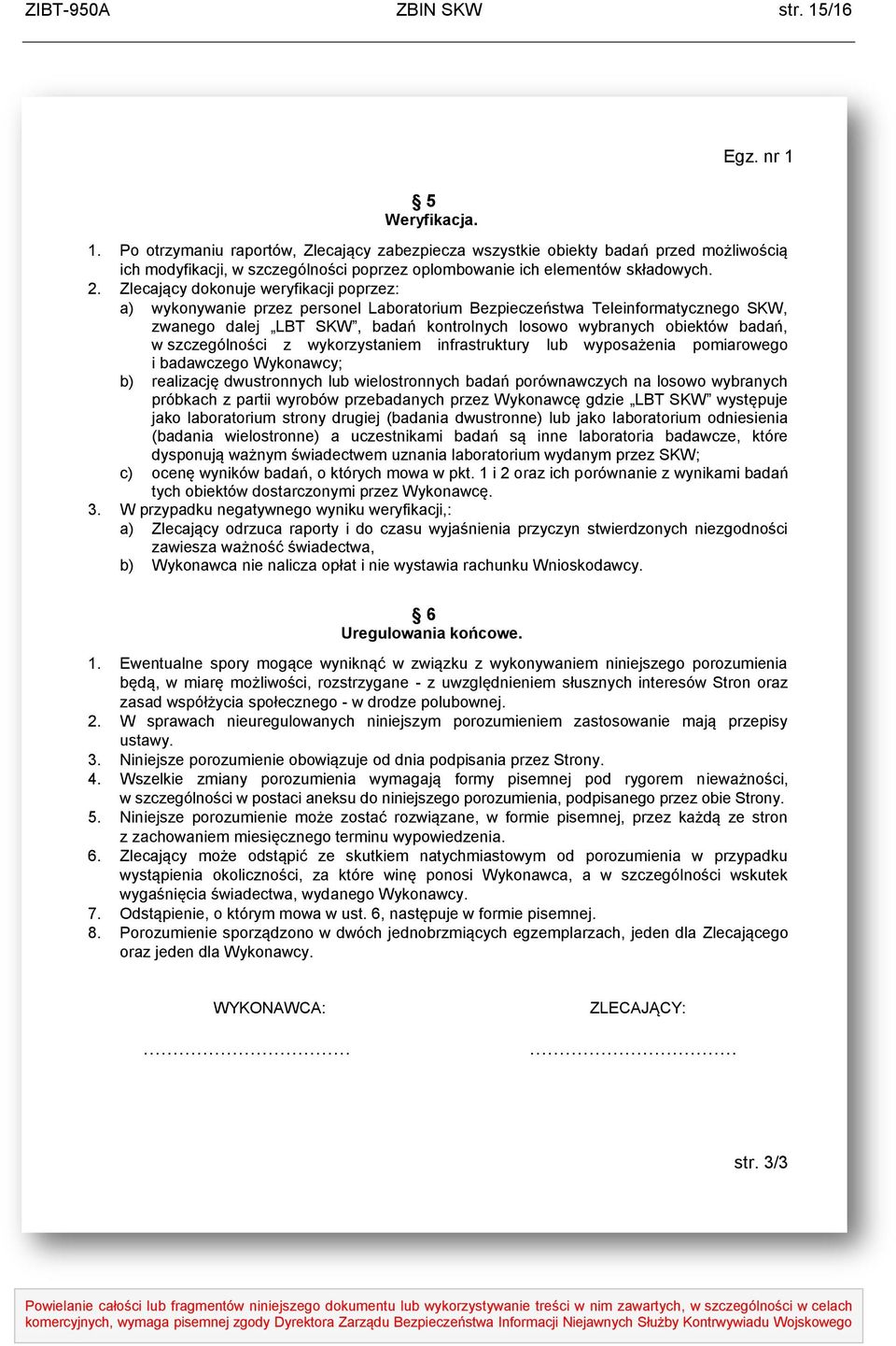 Zlecający dokonuje weryfikacji poprzez: a) wykonywanie przez personel Laboratorium Bezpieczeństwa Teleinformatycznego SKW, zwanego dalej LBT SKW, badań kontrolnych losowo wybranych obiektów badań, w