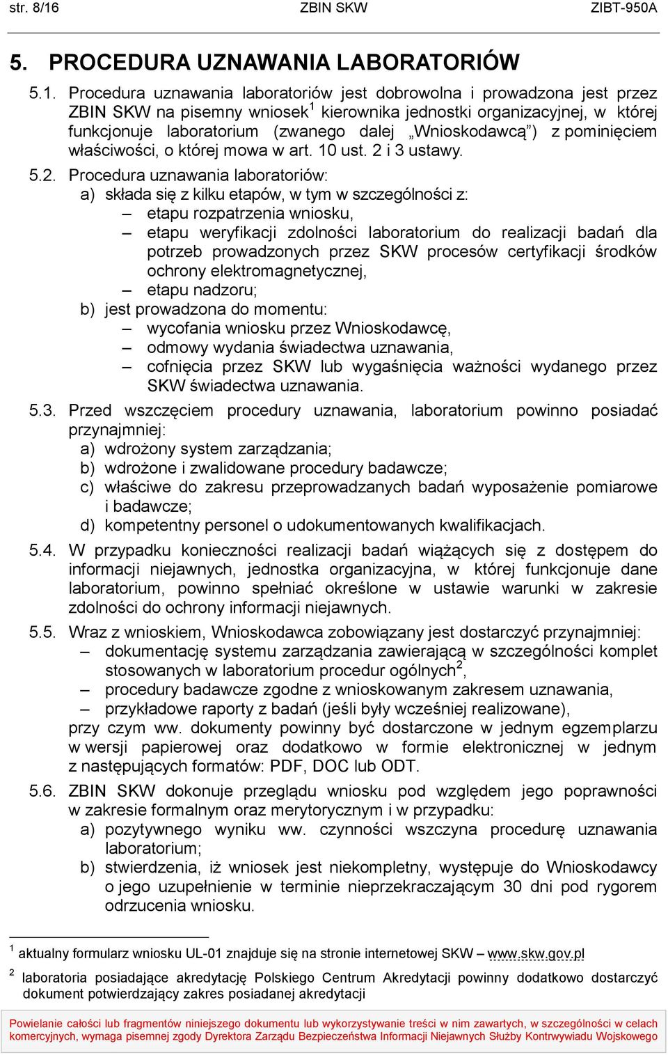 Procedura uznawania laboratoriów jest dobrowolna i prowadzona jest przez ZBIN SKW na pisemny wniosek 1 kierownika jednostki organizacyjnej, w której funkcjonuje laboratorium (zwanego dalej