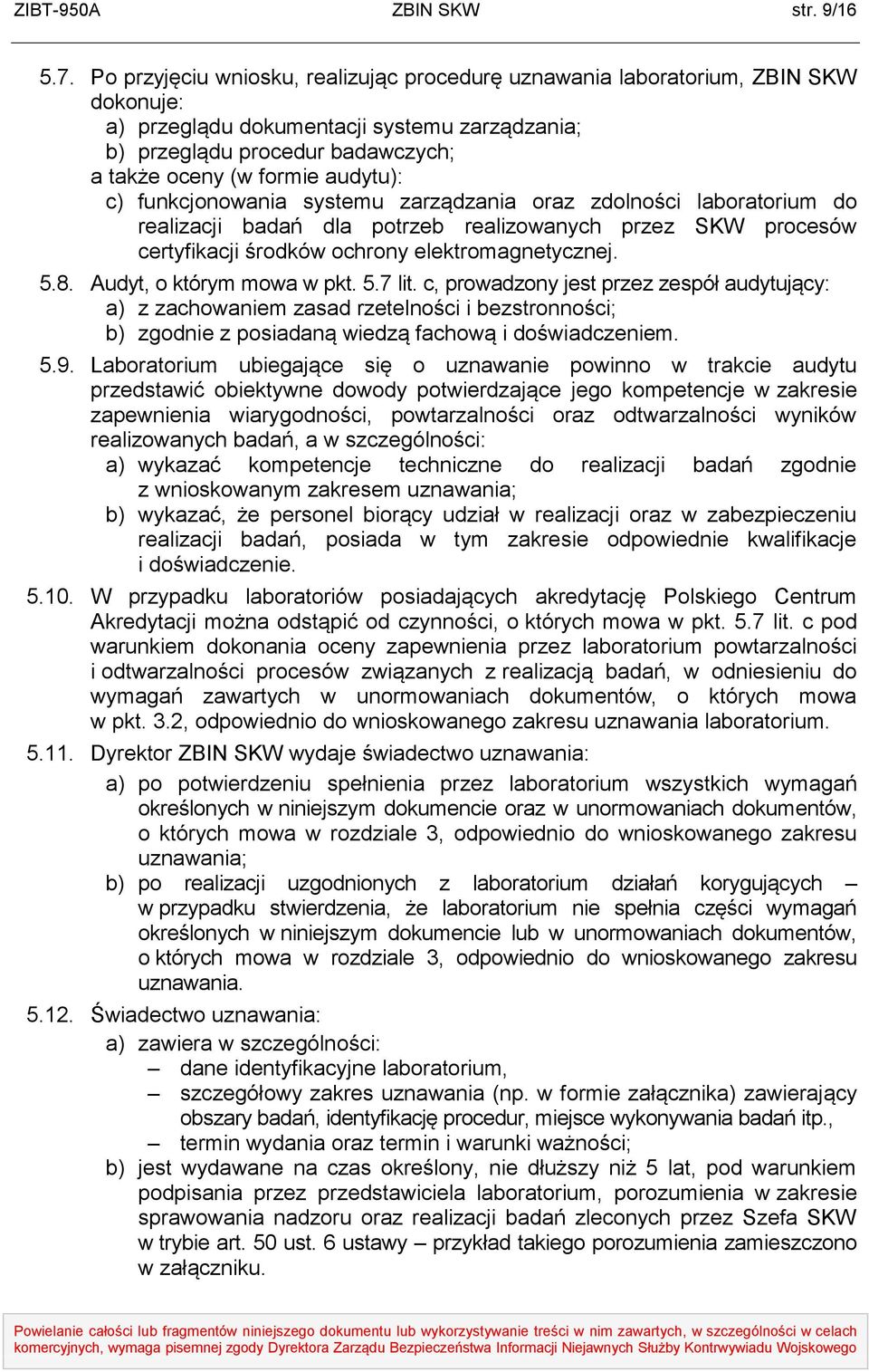 c) funkcjonowania systemu zarządzania oraz zdolności laboratorium do realizacji badań dla potrzeb realizowanych przez SKW procesów certyfikacji środków ochrony elektromagnetycznej. 5.8.