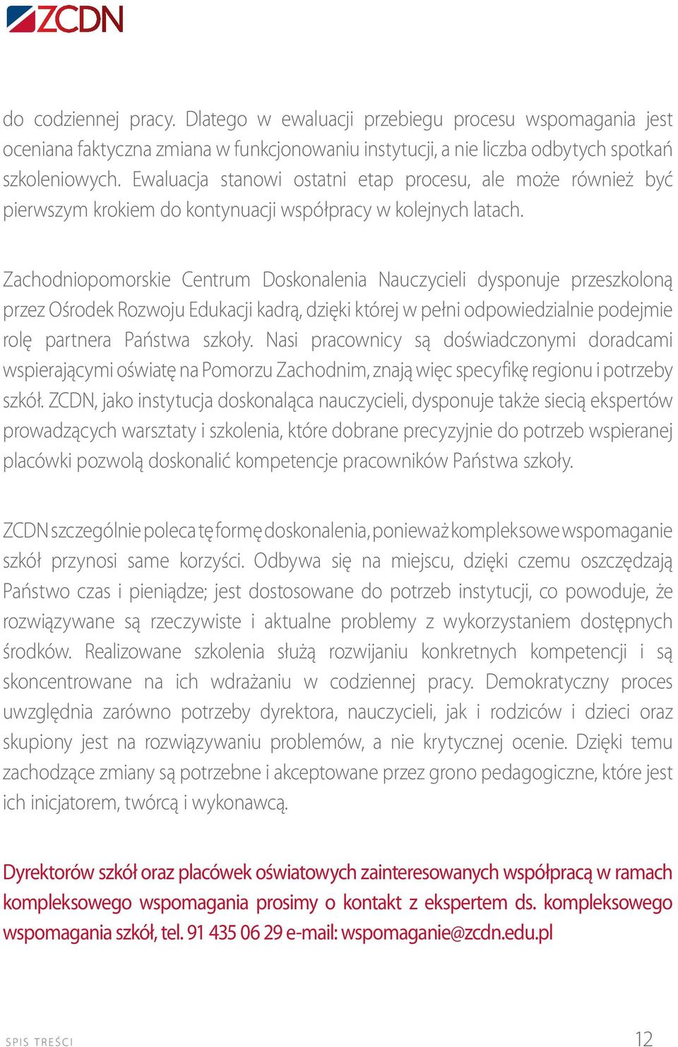 Zachodniopomorskie Centrum Doskonalenia Nauczycieli dysponuje przeszkoloną przez Ośrodek Rozwoju Edukacji kadrą, dzięki której w pełni odpowiedzialnie podejmie rolę partnera Państwa szkoły.