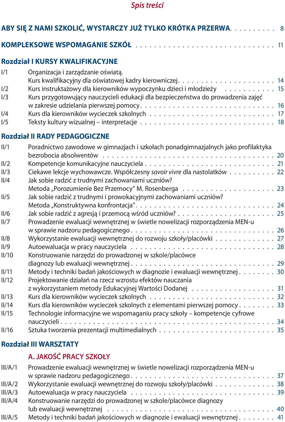 .......... 15 I/3 Kurs przygotowujący nauczycieli edukacji dla bezpieczeństwa do prowadzenia zajęć w zakresie udzielania pierwszej pomocy............................. 16 I/4 Kurs dla kierowników wycieczek szkolnych.