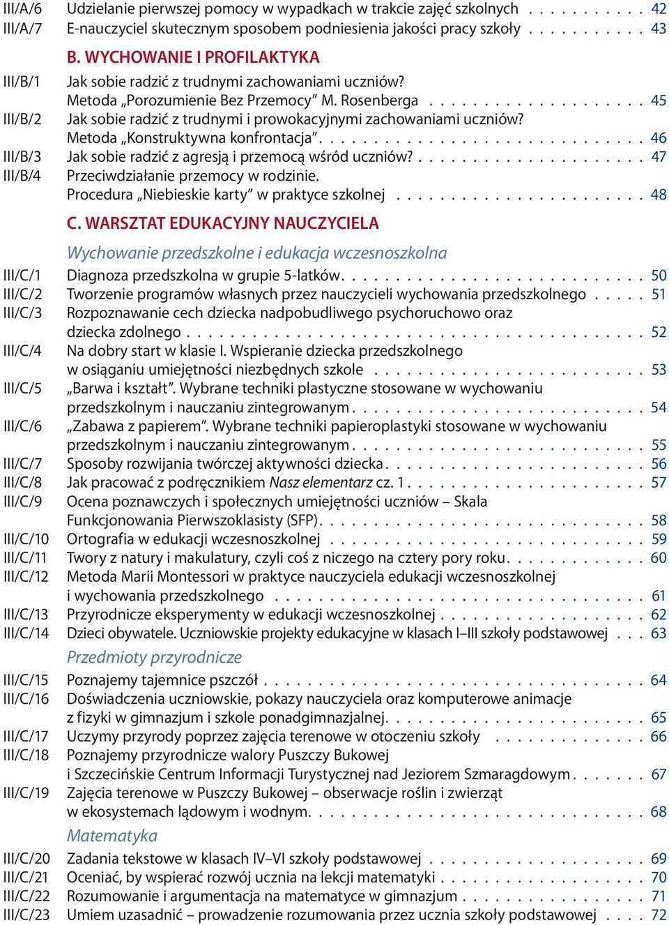 ................... 45 III/B/2 Jak sobie radzić z trudnymi i prowokacyjnymi zachowaniami uczniów? Metoda Konstruktywna konfrontacja.............................. 46 III/B/3 Jak sobie radzić z agresją i przemocą wśród uczniów?