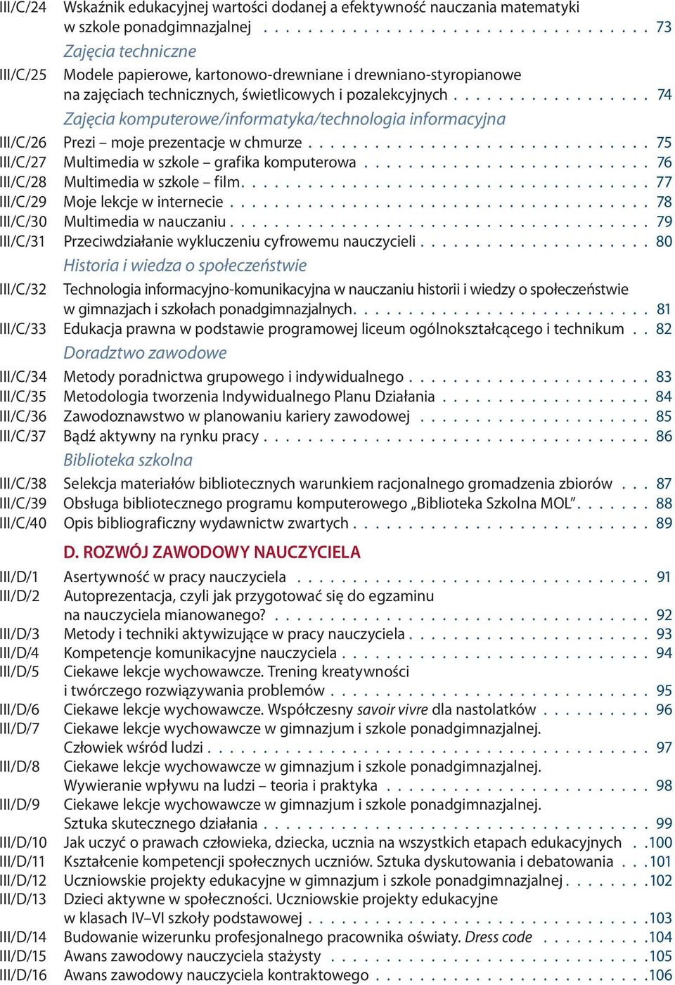 ................. 74 Zajęcia komputerowe/informatyka/technologia informacyjna III/C/26 Prezi moje prezentacje w chmurze............................... 75 III/C/27 Multimedia w szkole grafika komputerowa.