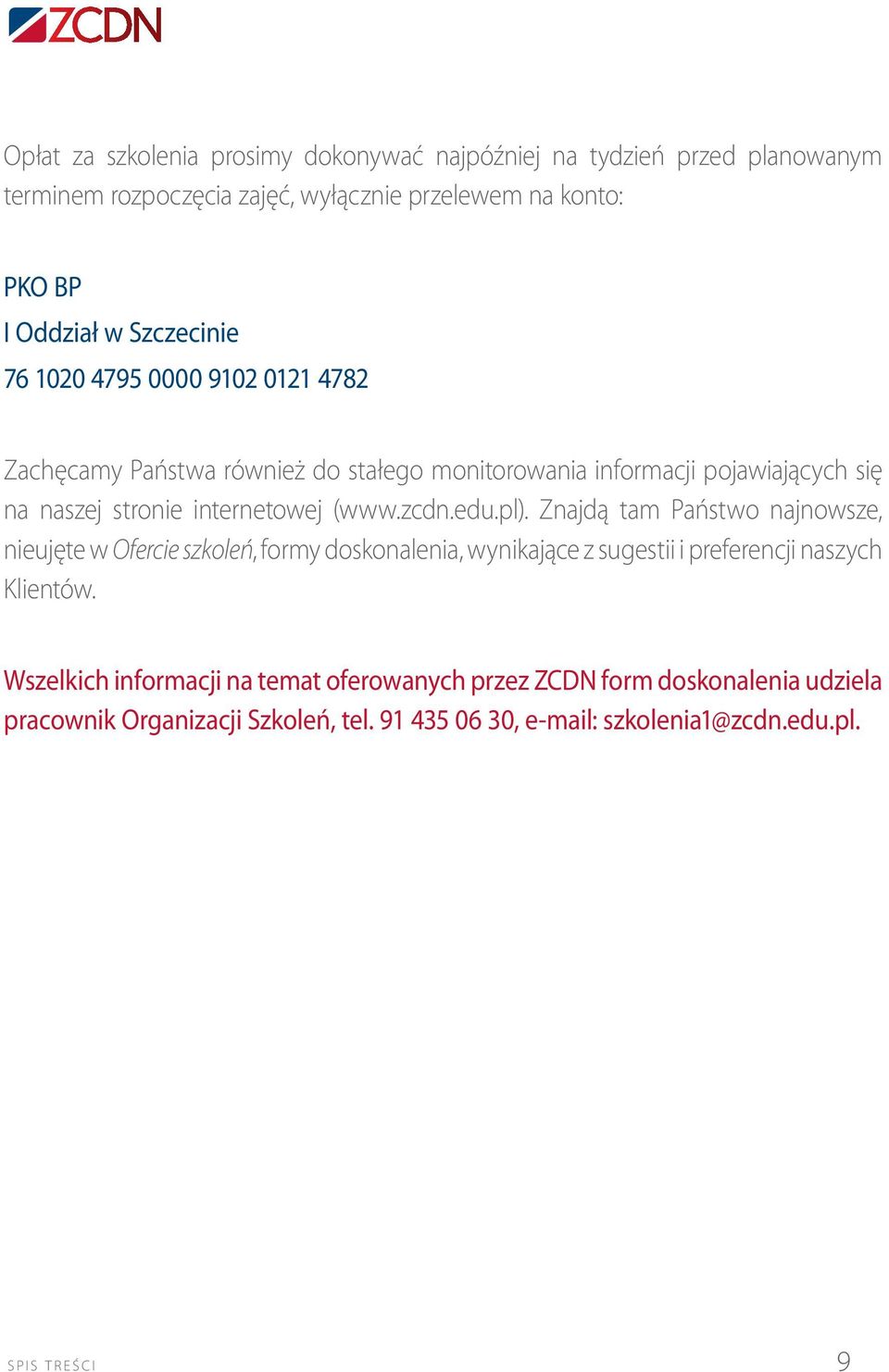 (www.zcdn.edu.pl). Znajdą tam Państwo najnowsze, nieujęte w Ofercie szkoleń, formy doskonalenia, wynikające z sugestii i preferencji naszych Klientów.