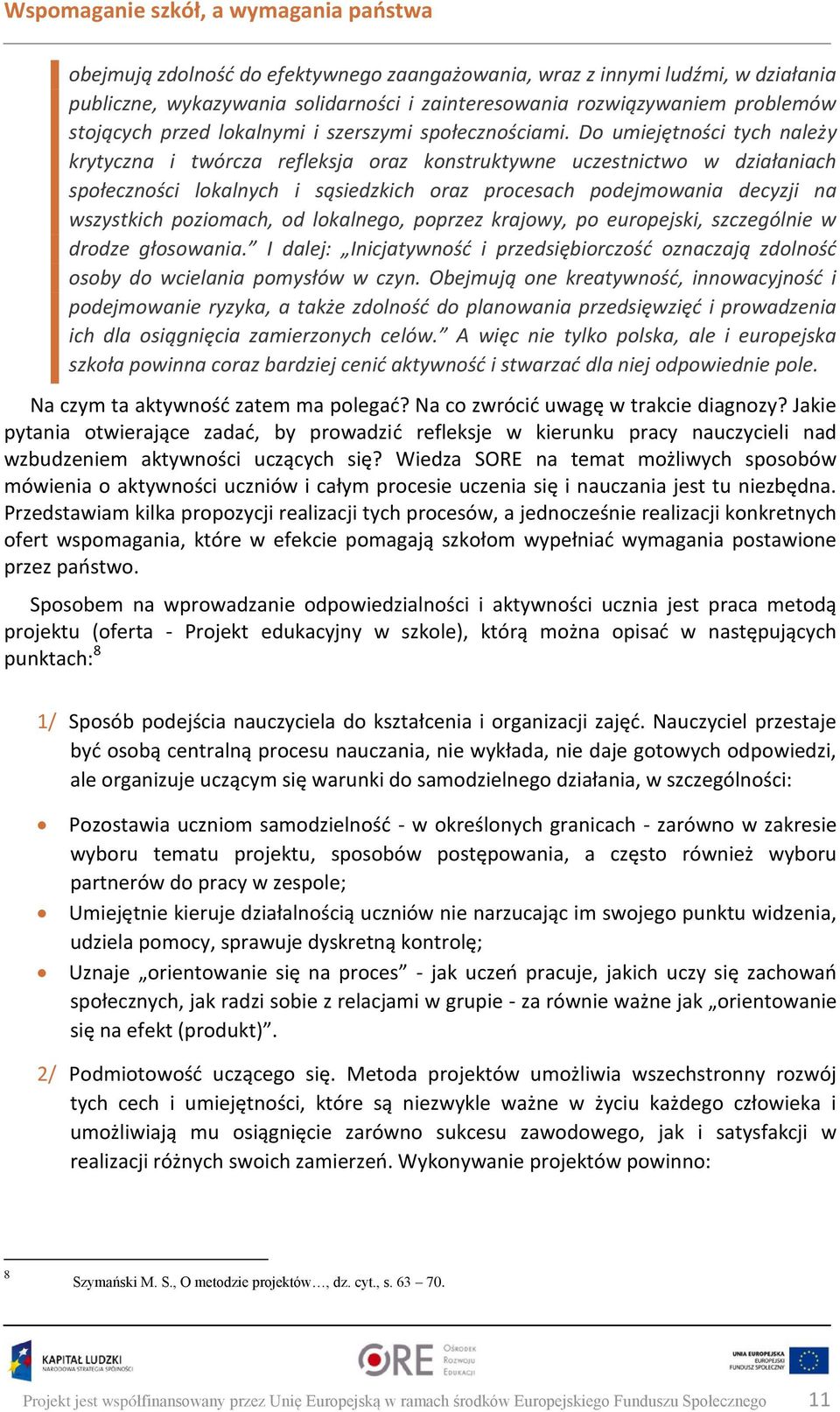 Do umiejętności tych należy krytyczna i twórcza refleksja oraz konstruktywne uczestnictwo w działaniach społeczności lokalnych i sąsiedzkich oraz procesach podejmowania decyzji na wszystkich