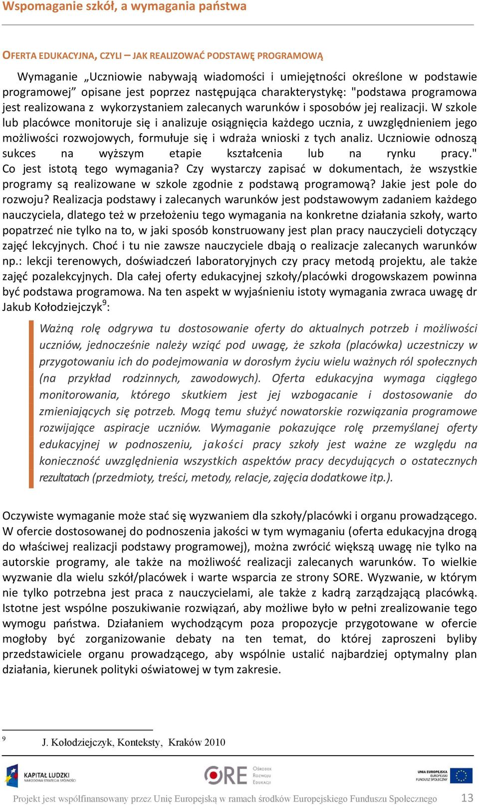 W szkole lub placówce monitoruje się i analizuje osiągnięcia każdego ucznia, z uwzględnieniem jego możliwości rozwojowych, formułuje się i wdraża wnioski z tych analiz.