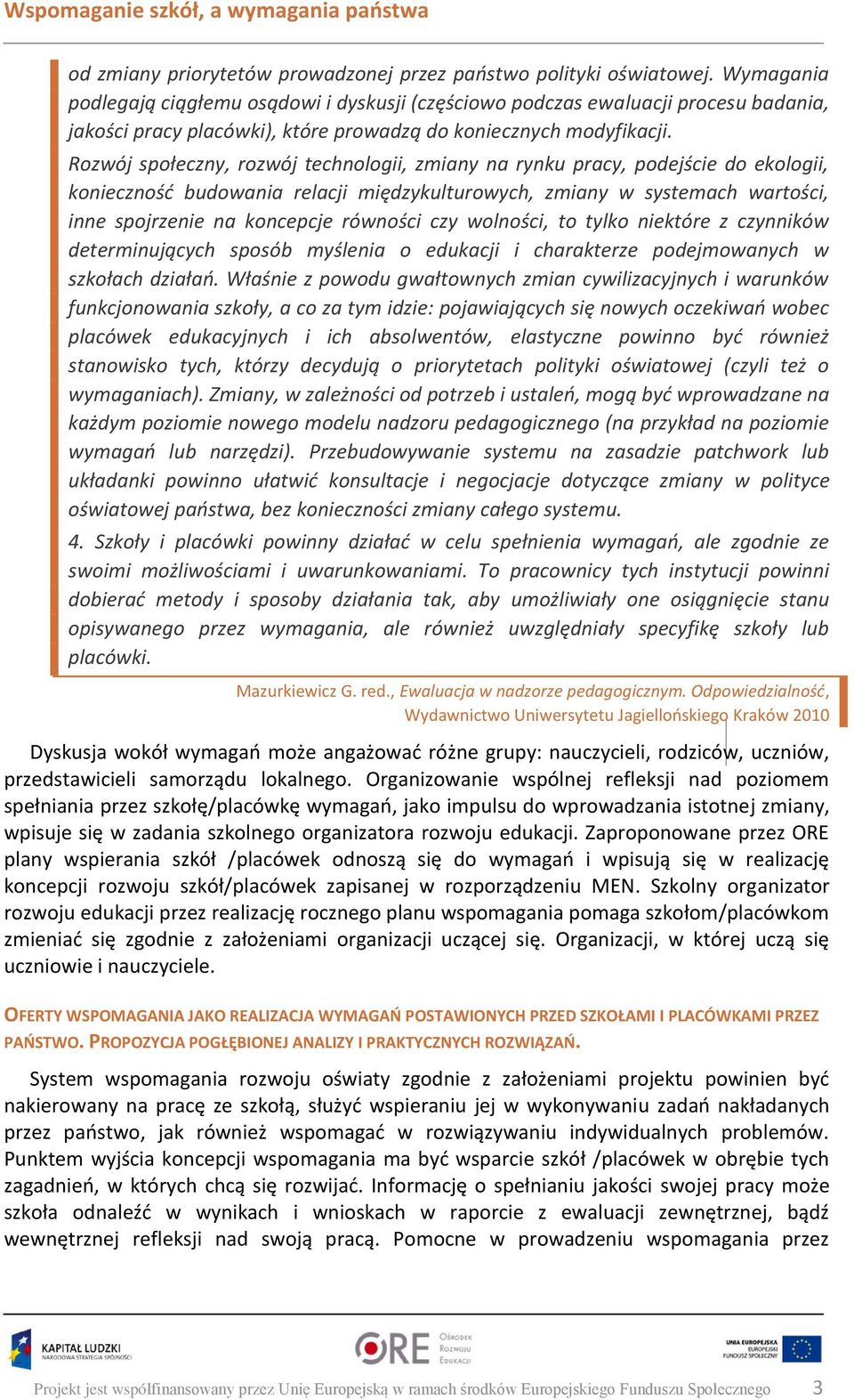 Rozwój społeczny, rozwój technologii, zmiany na rynku pracy, podejście do ekologii, konieczność budowania relacji międzykulturowych, zmiany w systemach wartości, inne spojrzenie na koncepcje równości