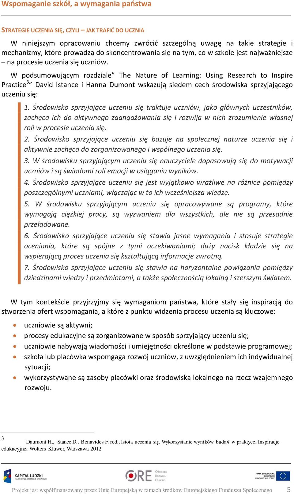 W podsumowującym rozdziale The Nature of Learning: Using Research to Inspire Practice 3 David Istance i Hanna Dumont wskazują siedem cech środowiska sprzyjającego uczeniu się: 1.