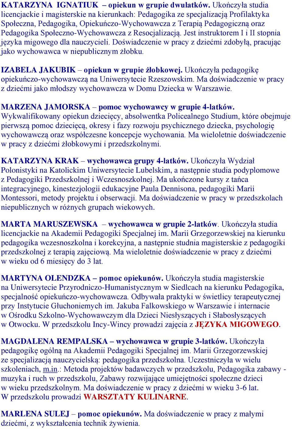 Społeczno-Wychowawcza z Resocjalizacją. Jest instruktorem I i II stopnia języka migowego dla nauczycieli. Doświadczenie w pracy z dziećmi zdobyłą, pracując jako wychowawca w niepublicznym żłobku.