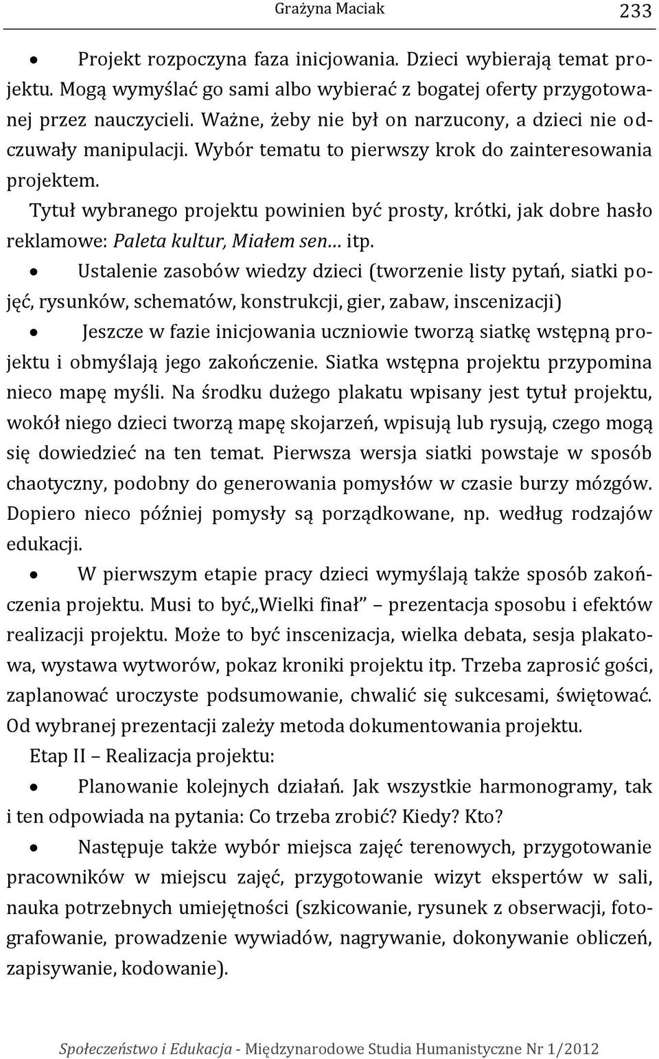 Tytuł wybranego projektu powinien być prosty, krótki, jak dobre hasło reklamowe: Paleta kultur, Miałem sen itp.