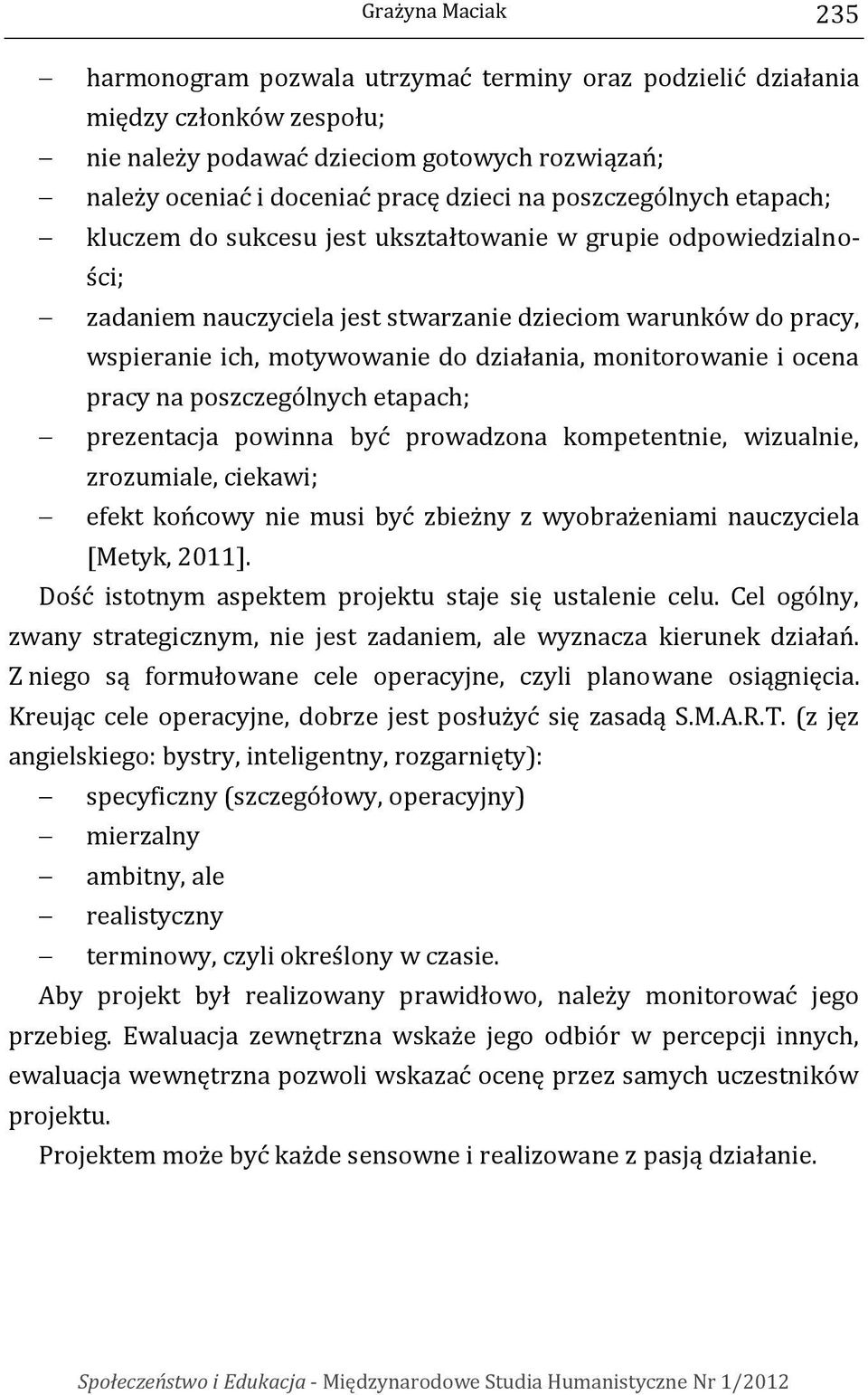 monitorowanie i ocena pracy na poszczególnych etapach; prezentacja powinna być prowadzona kompetentnie, wizualnie, zrozumiale, ciekawi; efekt końcowy nie musi być zbieżny z wyobrażeniami nauczyciela