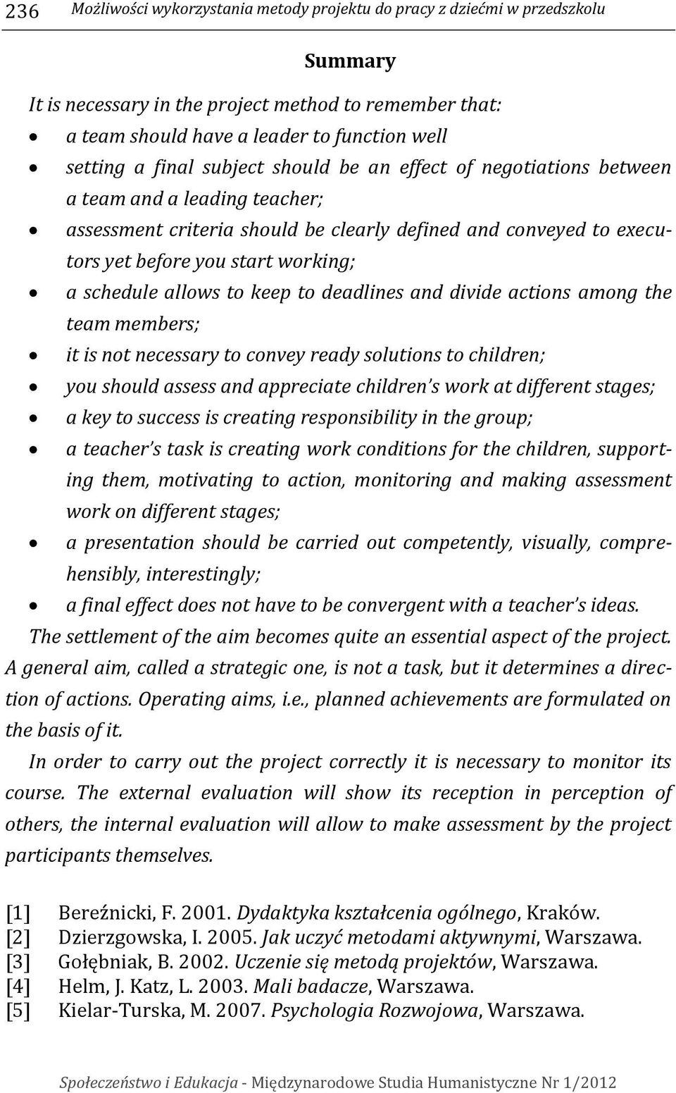 schedule allows to keep to deadlines and divide actions among the team members; it is not necessary to convey ready solutions to children; you should assess and appreciate children s work at