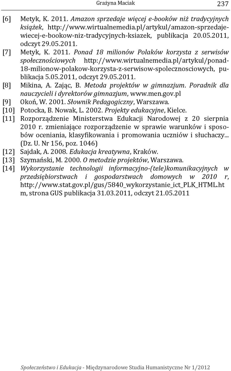 Ponad 18 milionów Polaków korzysta z serwisów społecznościowych http://www.wirtualnemedia.pl/artykul/ponad- 18-milionow-polakow-korzysta-z-serwisow-spolecznosciowych, publikacja 5.05.2011, odczyt 29.