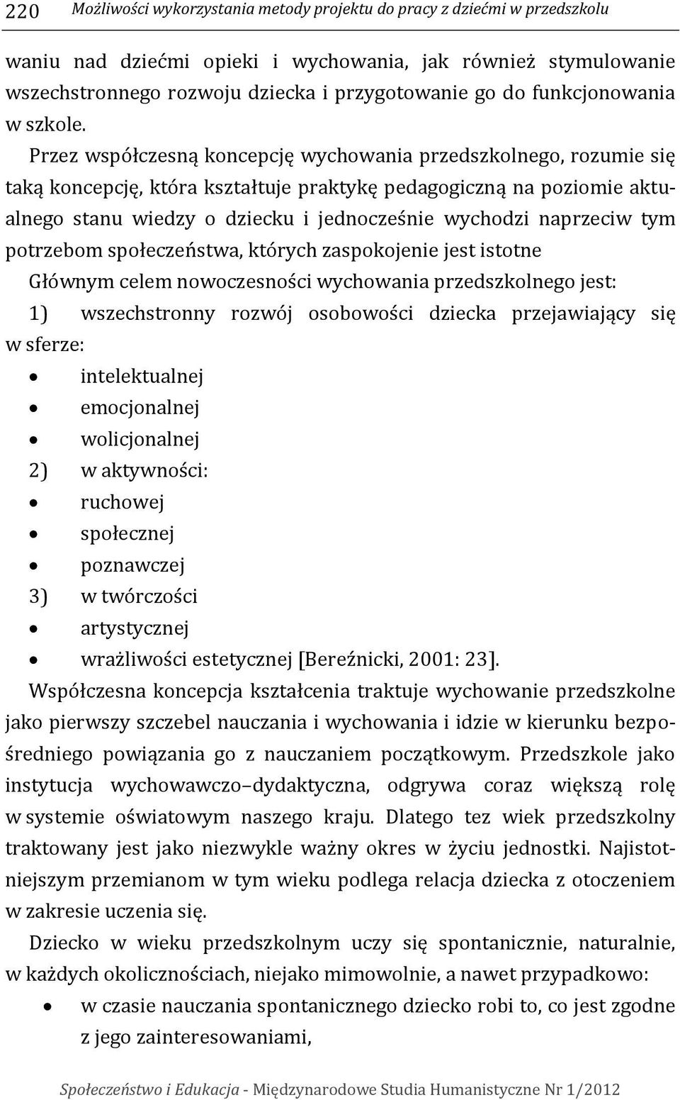 Przez współczesną koncepcję wychowania przedszkolnego, rozumie się taką koncepcję, która kształtuje praktykę pedagogiczną na poziomie aktualnego stanu wiedzy o dziecku i jednocześnie wychodzi