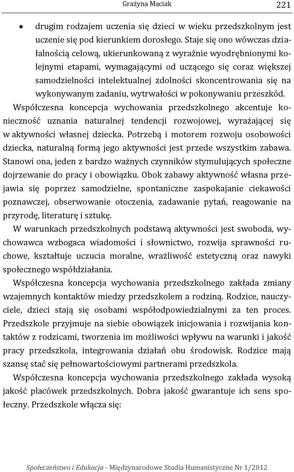 skoncentrowania się na wykonywanym zadaniu, wytrwałości w pokonywaniu przeszkód.