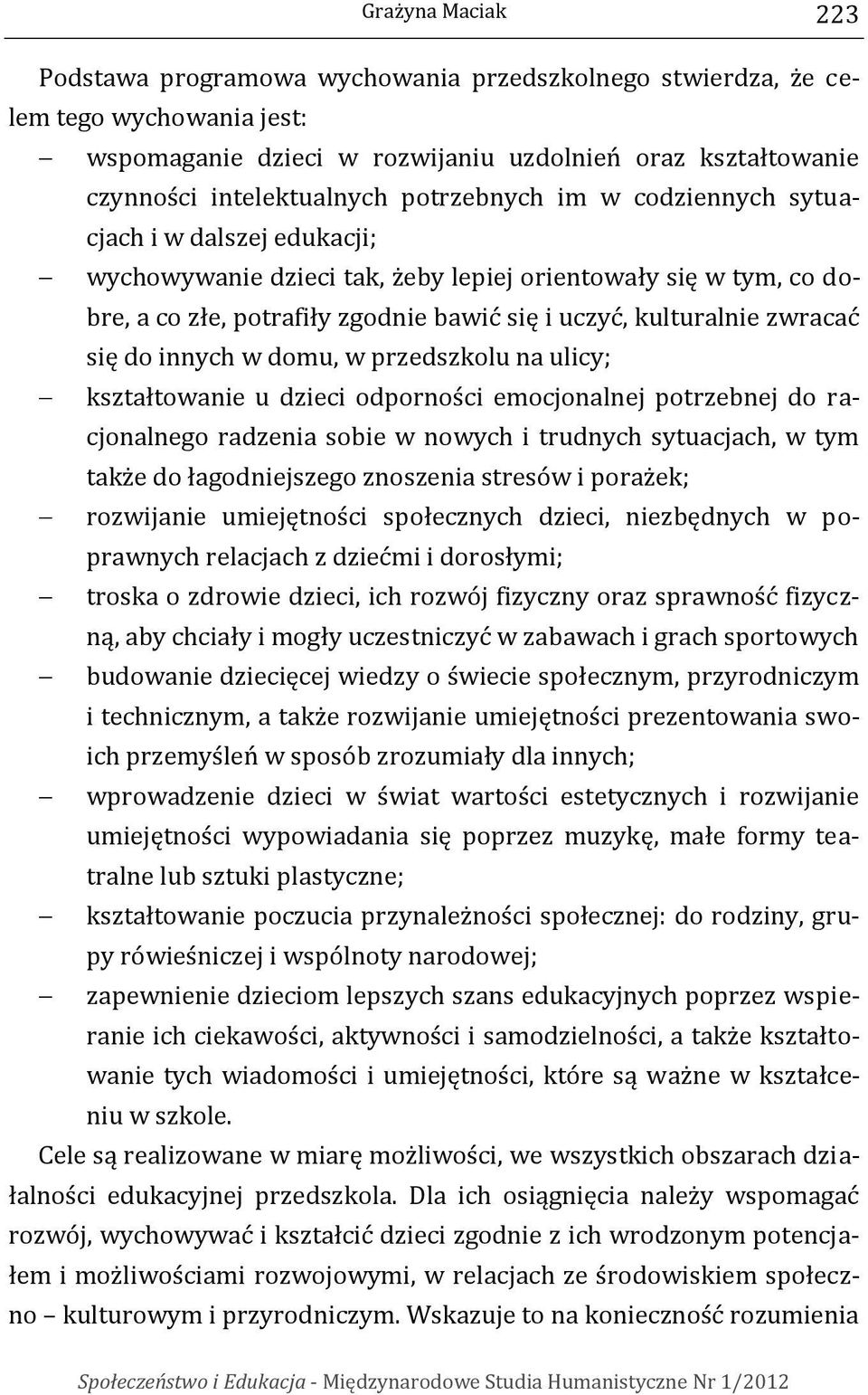 się do innych w domu, w przedszkolu na ulicy; kształtowanie u dzieci odporności emocjonalnej potrzebnej do racjonalnego radzenia sobie w nowych i trudnych sytuacjach, w tym także do łagodniejszego