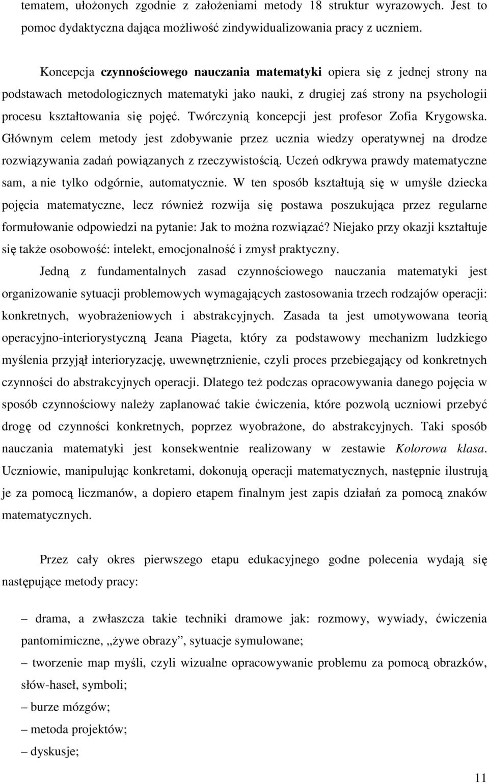 Twórczynią koncepcji jest profesor Zofia Krygowska. Głównym celem metody jest zdobywanie przez ucznia wiedzy operatywnej na drodze rozwiązywania zadań powiązanych z rzeczywistością.