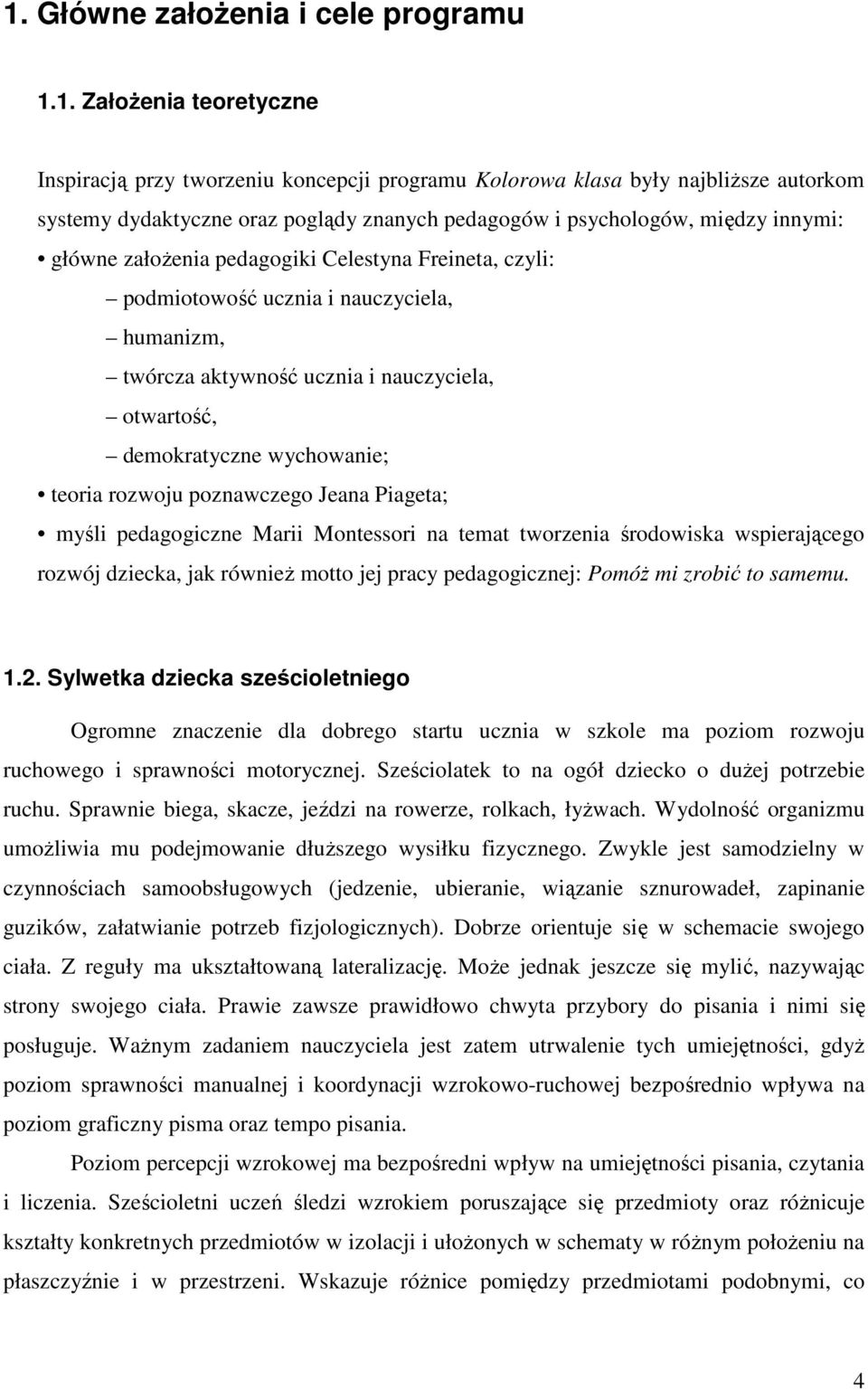 wychowanie; teoria rozwoju poznawczego Jeana Piageta; myśli pedagogiczne Marii Montessori na temat tworzenia środowiska wspierającego rozwój dziecka, jak równieŝ motto jej pracy pedagogicznej: PomóŜ