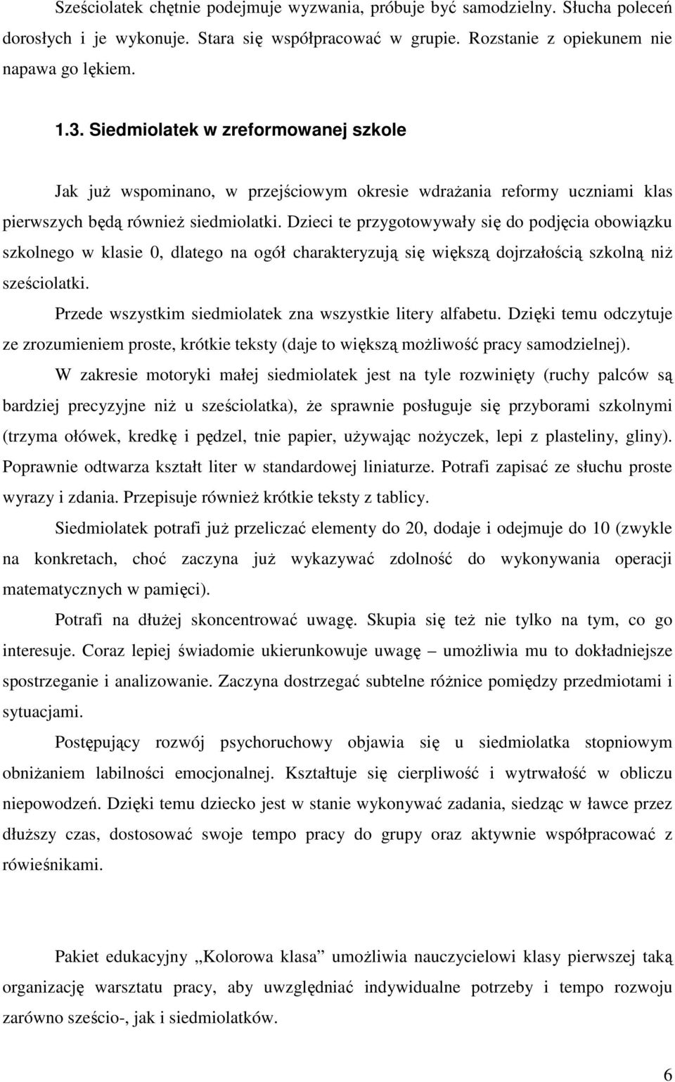 Dzieci te przygotowywały się do podjęcia obowiązku szkolnego w klasie 0, dlatego na ogół charakteryzują się większą dojrzałością szkolną niŝ sześciolatki.