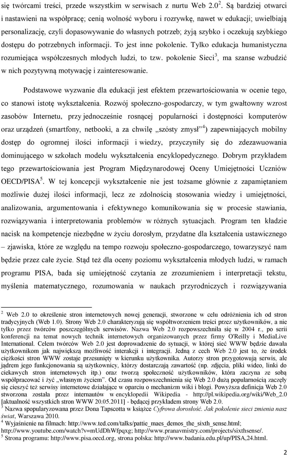 dostępu do potrzebnych informacji. To jest inne pokolenie. Tylko edukacja humanistyczna rozumiejąca współczesnych młodych ludzi, to tzw.