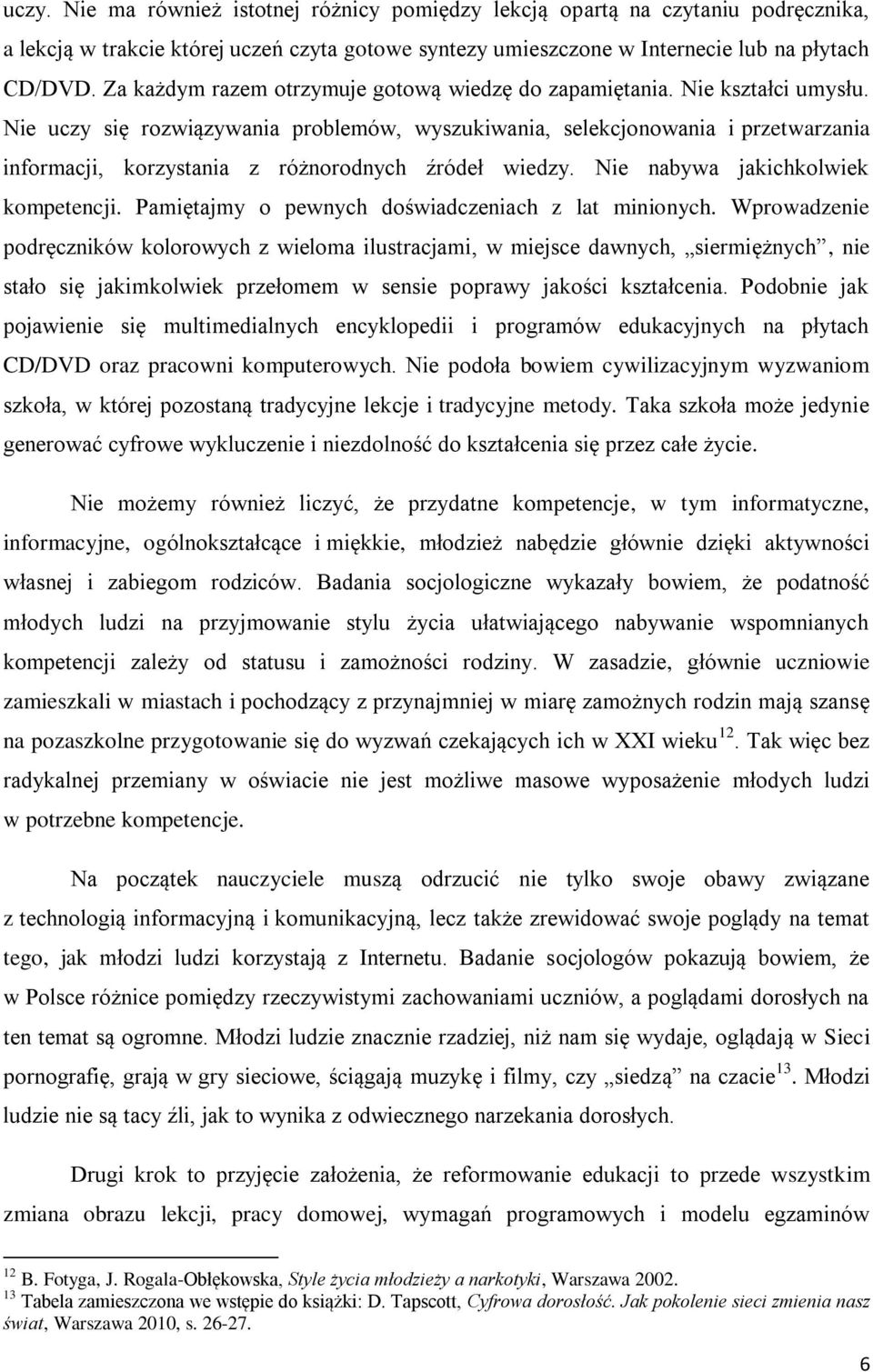 Nie uczy się rozwiązywania problemów, wyszukiwania, selekcjonowania i przetwarzania informacji, korzystania z różnorodnych źródeł wiedzy. Nie nabywa jakichkolwiek kompetencji.