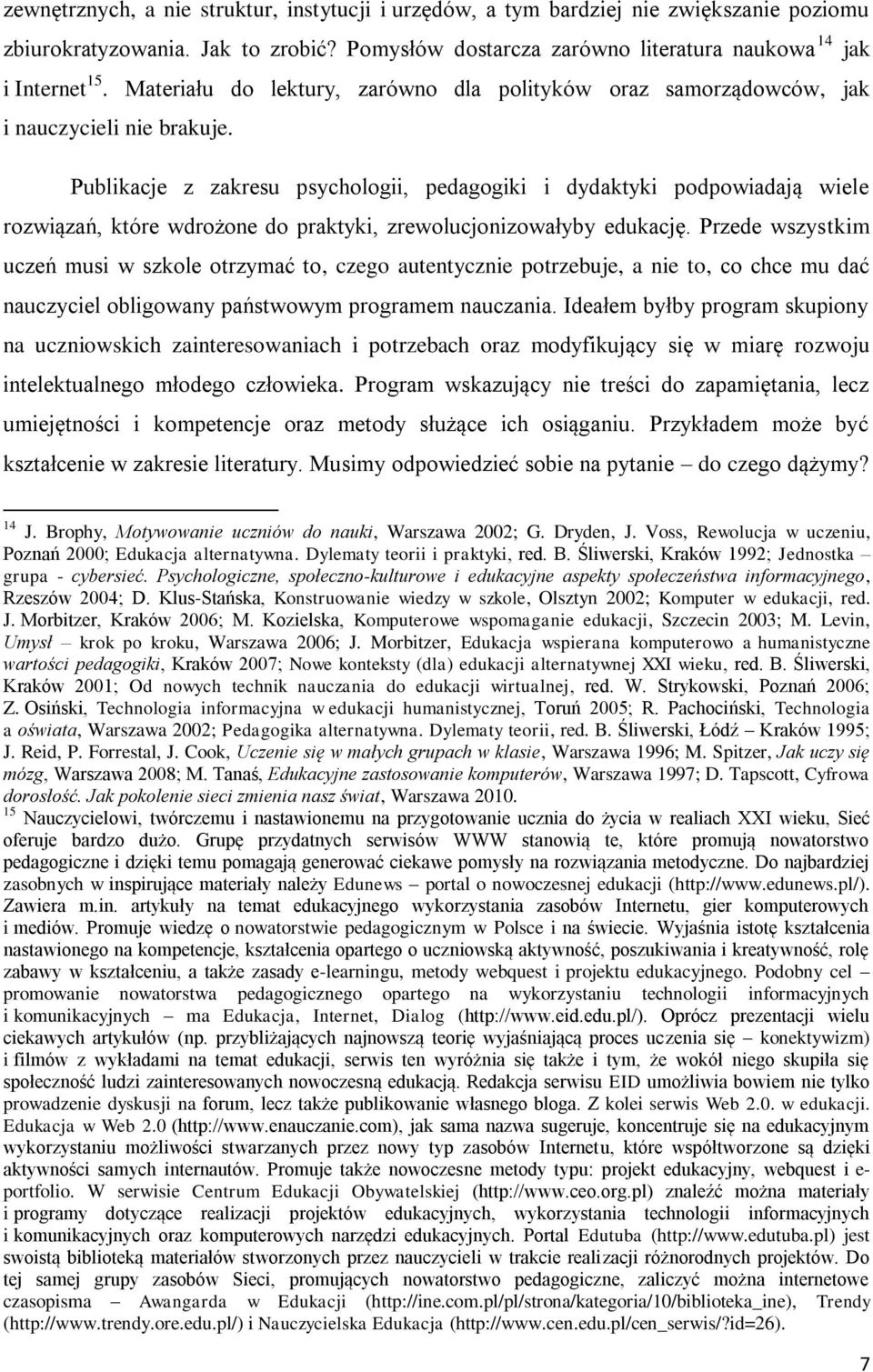 Publikacje z zakresu psychologii, pedagogiki i dydaktyki podpowiadają wiele rozwiązań, które wdrożone do praktyki, zrewolucjonizowałyby edukację.