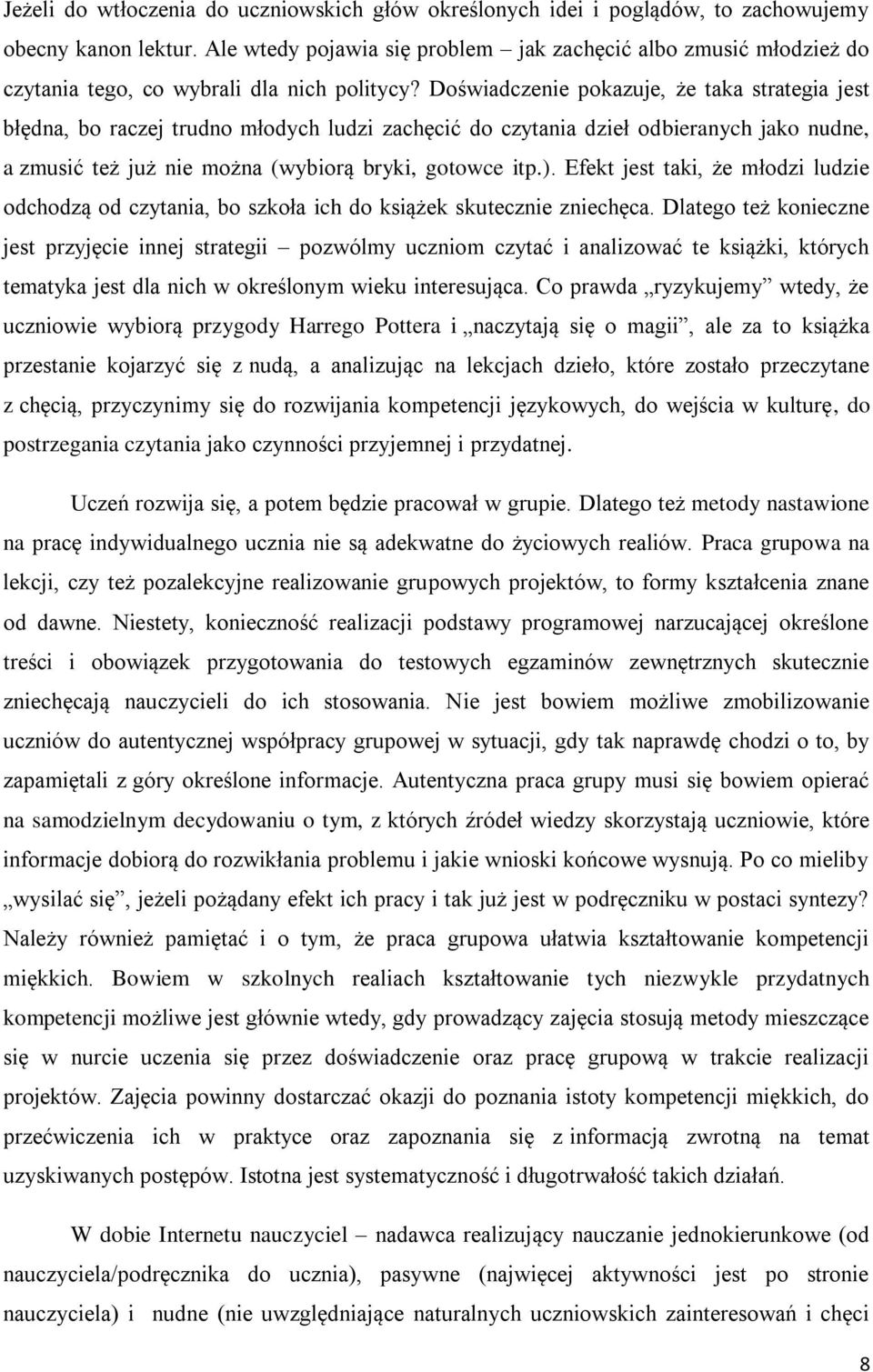 Doświadczenie pokazuje, że taka strategia jest błędna, bo raczej trudno młodych ludzi zachęcić do czytania dzieł odbieranych jako nudne, a zmusić też już nie można (wybiorą bryki, gotowce itp.).