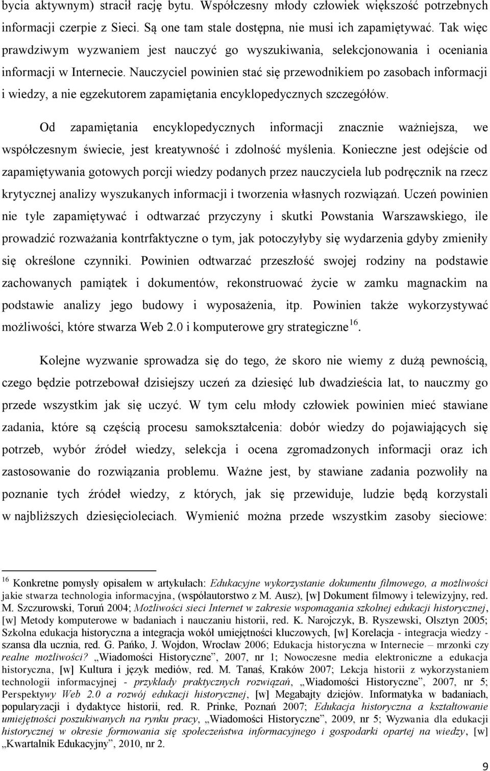 Nauczyciel powinien stać się przewodnikiem po zasobach informacji i wiedzy, a nie egzekutorem zapamiętania encyklopedycznych szczegółów.