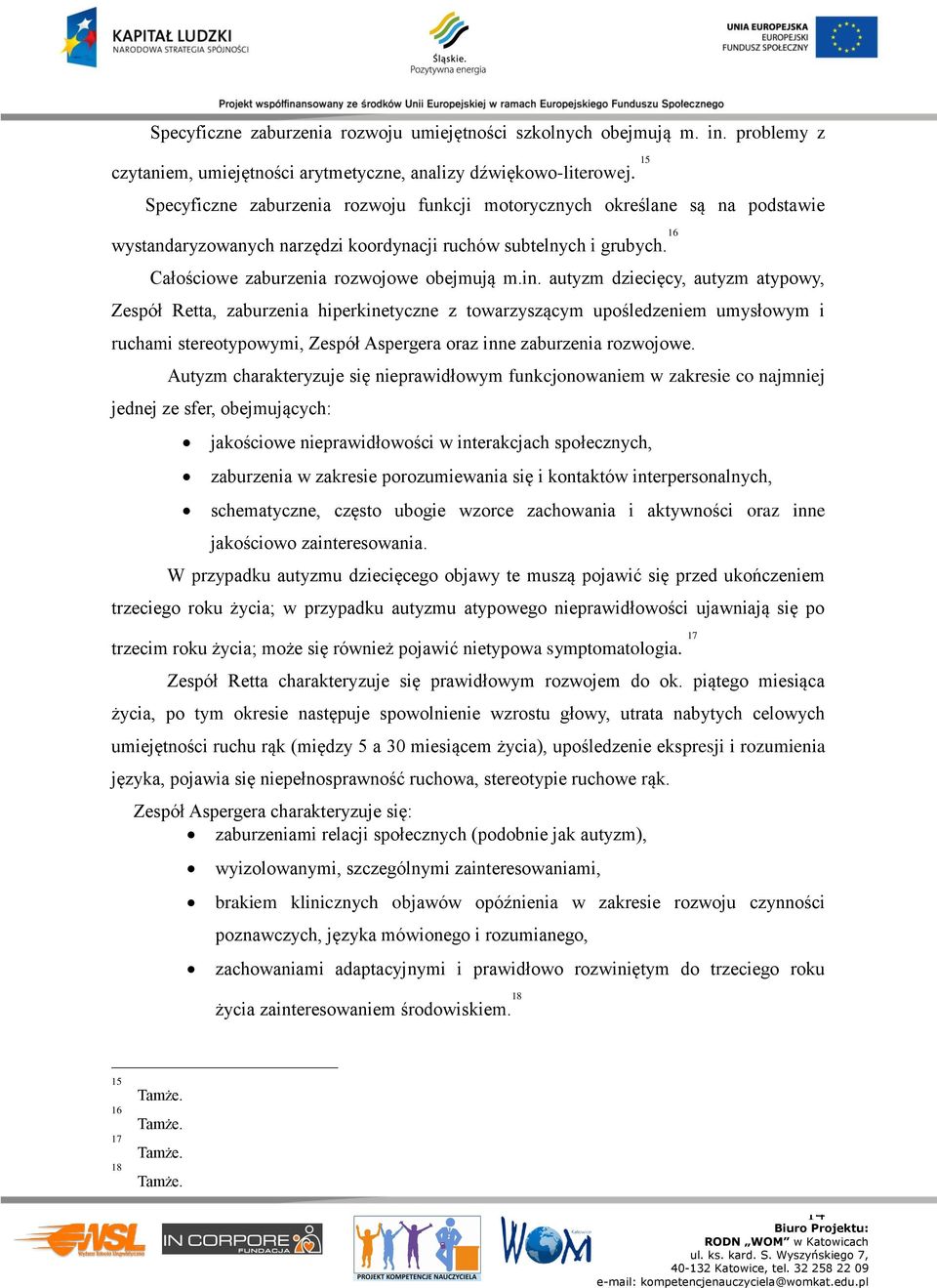 utyzm dziecięcy, utyzm typowy, Zespół Rett, zburzeni hiperkinetyczne z towrzyszącym upośledzeniem umysłowym i ruchmi stereotypowymi, Zespół Asperger orz inne zburzeni rozwojowe.